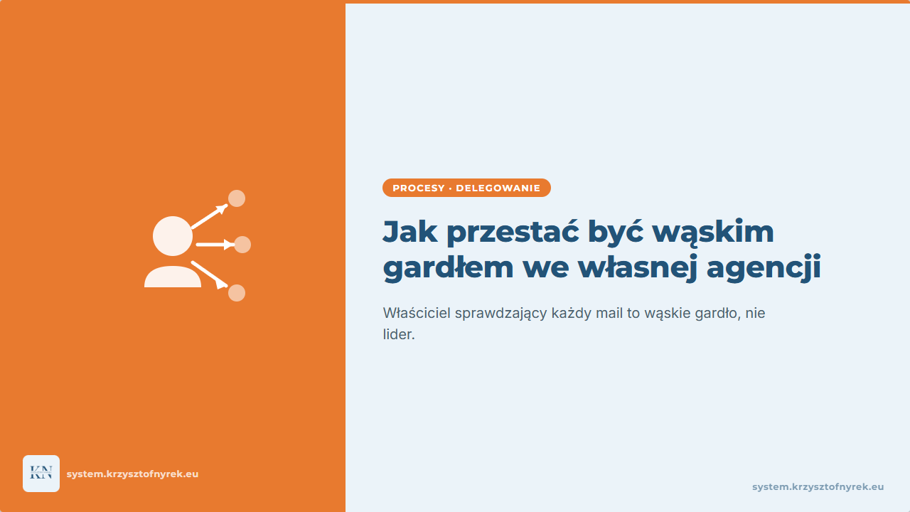 Jak przestać być wąskim gardłem we własnej agencji: praktyczny przewodnik